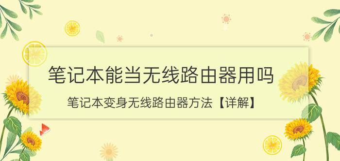 笔记本能当无线路由器用吗 笔记本变身无线路由器方法【详解】